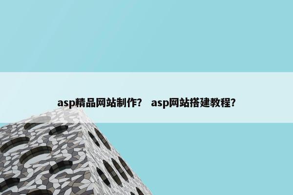 asp精品网站制作？ asp网站搭建教程？