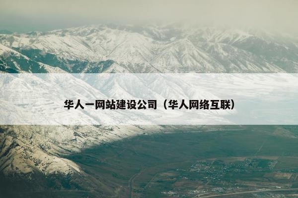 华人一网站建设公司（华人网络互联）