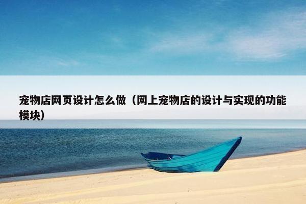 宠物店网页设计怎么做（网上宠物店的设计与实现的功能模块）