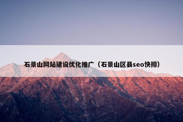 石景山网站建设优化推广（石景山区县seo快排）