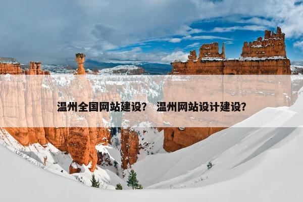 温州全国网站建设？ 温州网站设计建设？
