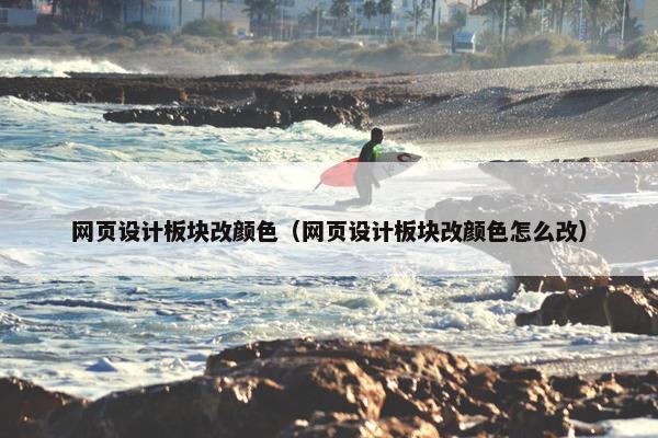 网页设计板块改颜色（网页设计板块改颜色怎么改）