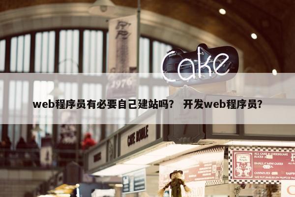 web程序员有必要自己建站吗？ 开发web程序员？