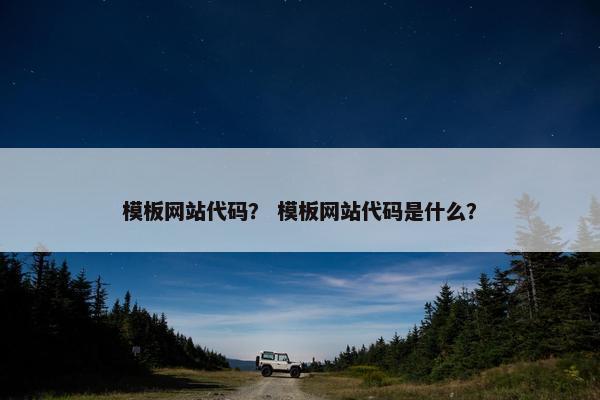 模板网站代码？ 模板网站代码是什么？