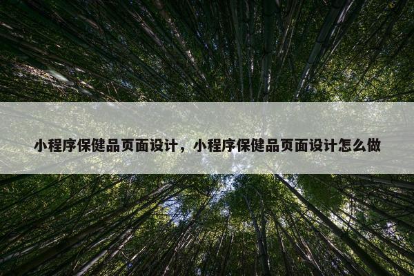 小程序保健品页面设计，小程序保健品页面设计怎么做