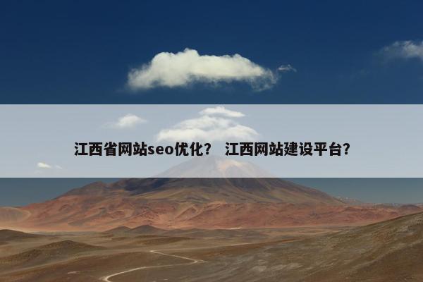 江西省网站seo优化？ 江西网站建设平台？