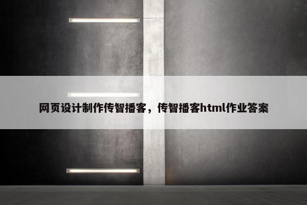 网页设计制作传智播客，传智播客html作业答案