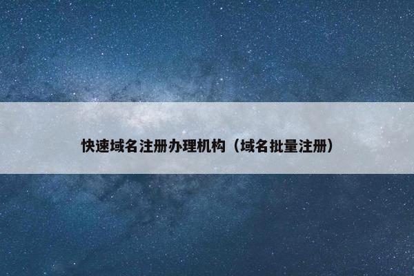 快速域名注册办理机构（域名批量注册）