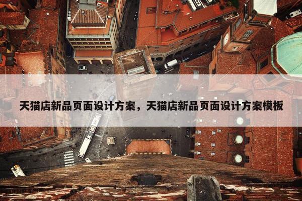 天猫店新品页面设计方案，天猫店新品页面设计方案模板