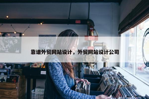 靠谱外贸网站设计，外贸网站设计公司