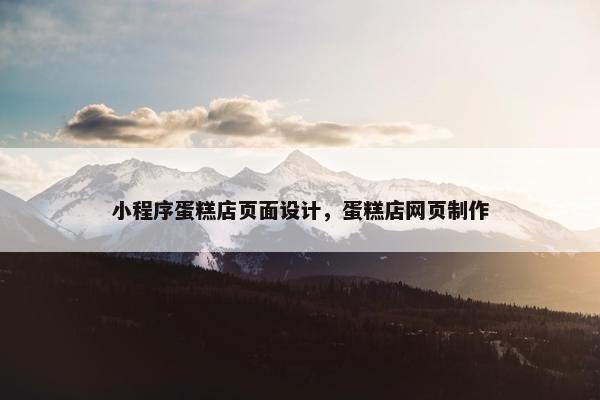 小程序蛋糕店页面设计，蛋糕店网页制作