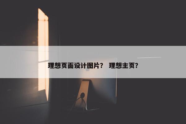 理想页面设计图片？ 理想主页？