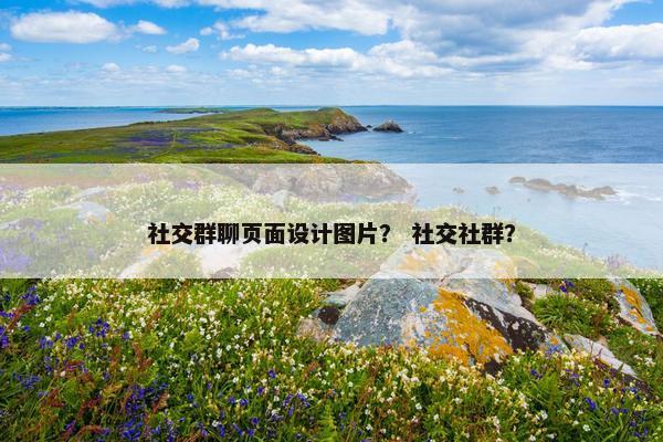 社交群聊页面设计图片？ 社交社群？