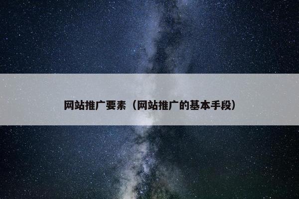 网站推广要素（网站推广的基本手段）