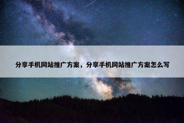 分享手机网站推广方案，分享手机网站推广方案怎么写