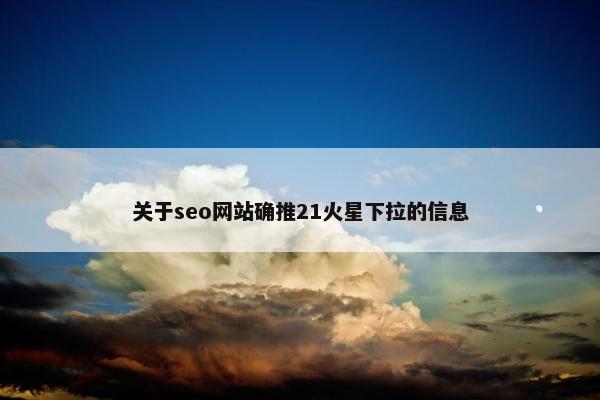 关于seo网站确推21火星下拉的信息