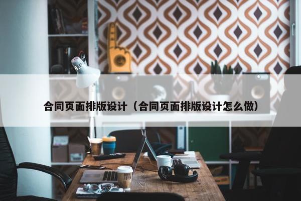 合同页面排版设计（合同页面排版设计怎么做）