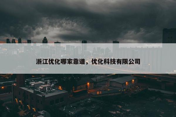 浙江优化哪家靠谱，优化科技有限公司