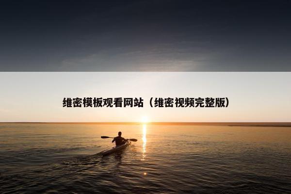 维密模板观看网站（维密视频完整版）