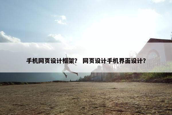 手机网页设计框架？ 网页设计手机界面设计？