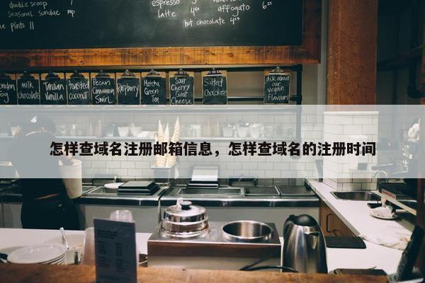 怎样查域名注册邮箱信息，怎样查域名的注册时间