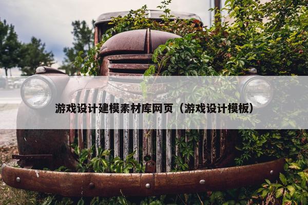 游戏设计建模素材库网页（游戏设计模板）