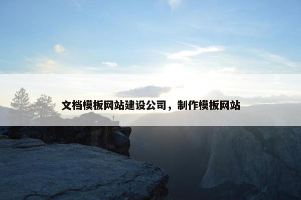 文档模板网站建设公司，制作模板网站