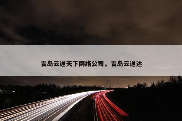 青岛云通天下网络公司，青岛云通达
