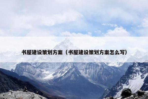 书屋建设策划方案（书屋建设策划方案怎么写）