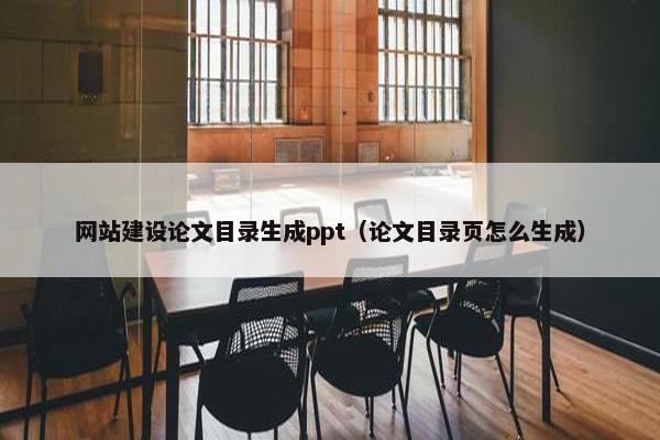 网站建设论文目录生成ppt（论文目录页怎么生成）