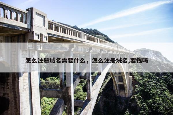 怎么注册域名需要什么，怎么注册域名,要钱吗
