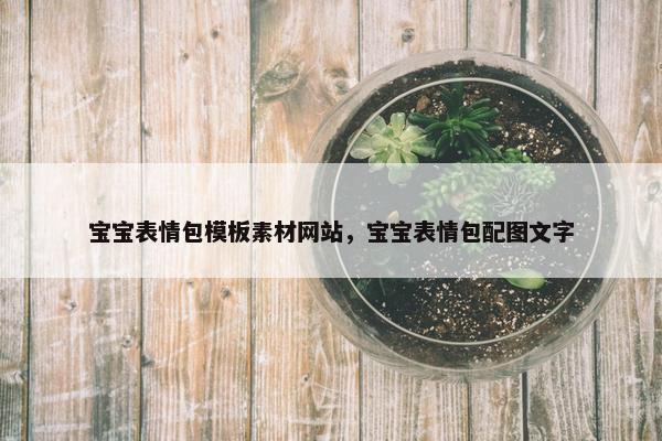 宝宝表情包模板素材网站，宝宝表情包配图文字