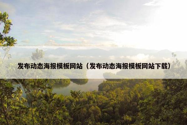 发布动态海报模板网站（发布动态海报模板网站下载）