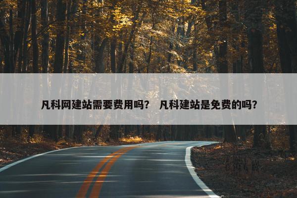 凡科网建站需要费用吗？ 凡科建站是免费的吗？