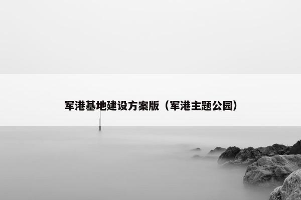 军港基地建设方案版（军港主题公园）