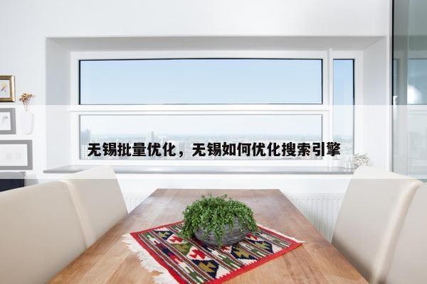 无锡批量优化，无锡如何优化搜索引擎