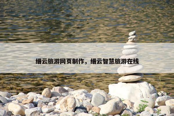缙云旅游网页制作，缙云智慧旅游在线