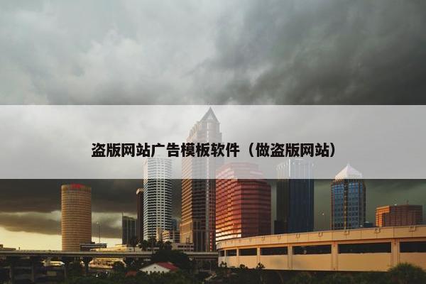 盗版网站广告模板软件（做盗版网站）
