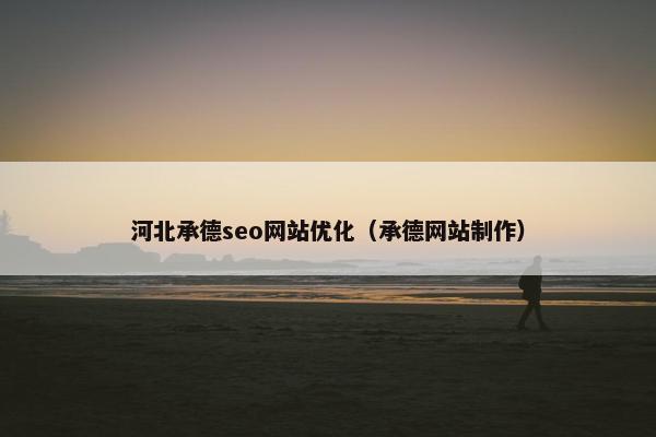 河北承德seo网站优化（承德网站制作）