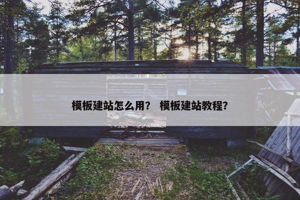 模板建站怎么用？ 模板建站教程？