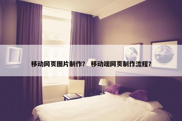 移动网页图片制作？ 移动端网页制作流程？