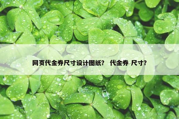 网页代金券尺寸设计图纸？ 代金券 尺寸？