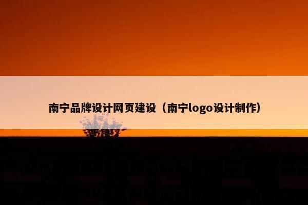 南宁品牌设计网页建设（南宁logo设计制作）