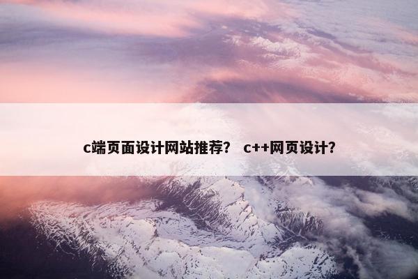 c端页面设计网站推荐？ c++网页设计？