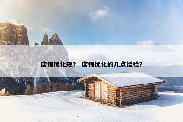 店铺优化规？ 店铺优化的几点经验？
