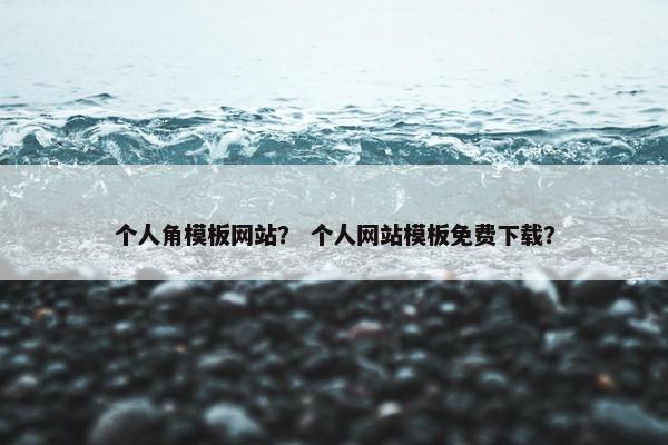 个人角模板网站？ 个人网站模板免费下载？