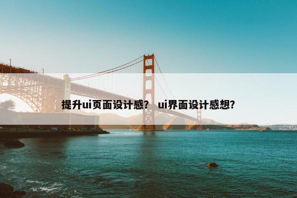 提升ui页面设计感？ ui界面设计感想？