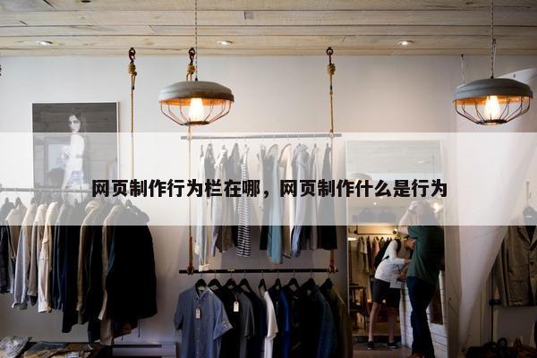 网页制作行为栏在哪，网页制作什么是行为