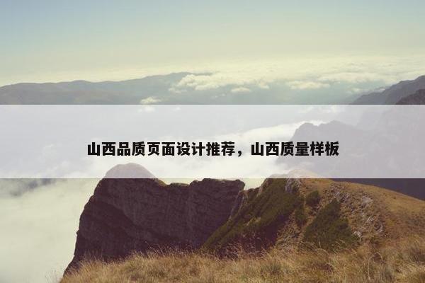 山西品质页面设计推荐，山西质量样板