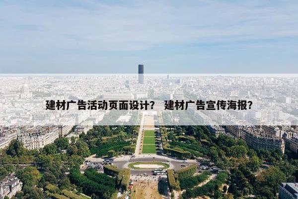 建材广告活动页面设计？ 建材广告宣传海报？